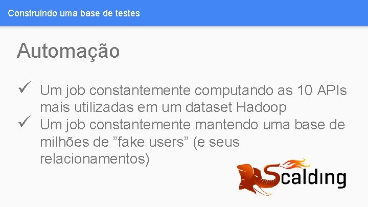 Construindo uma base de testes Automação ü ü Um job constantemente computando as 10