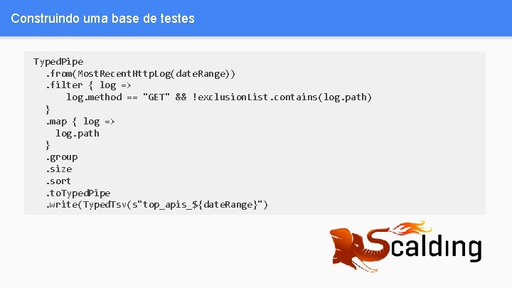 Construindo uma base de testes Typed. Pipe. from(Most. Recent. Http. Log(date. Range)). filter {