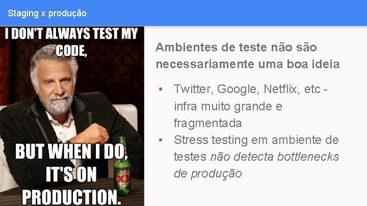 Staging x produção Ambientes de teste não são necessariamente uma boa ideia • Twitter,