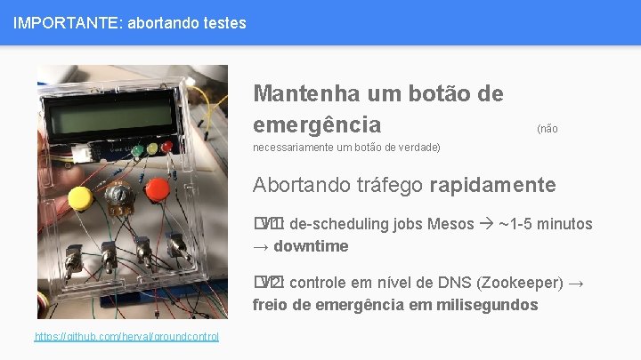 IMPORTANTE: abortando testes Mantenha um botão de emergência (não necessariamente um botão de verdade)