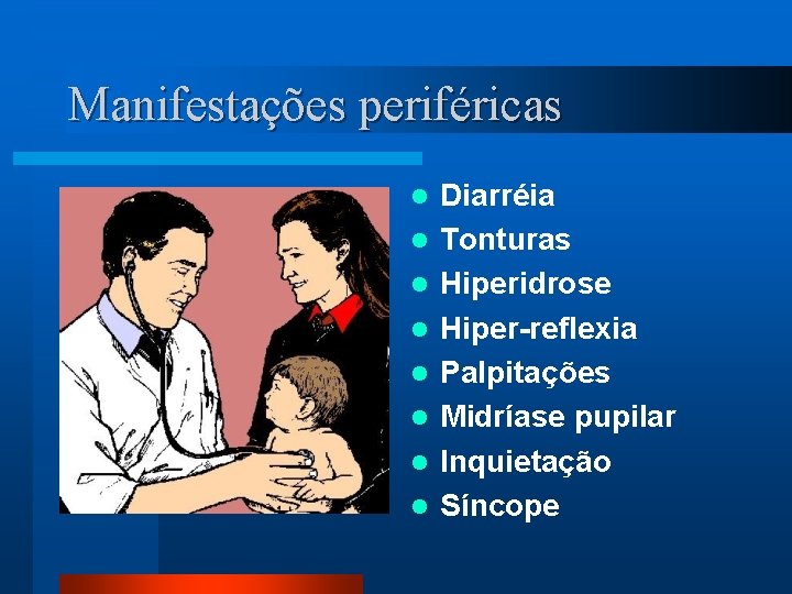 Manifestações periféricas l l l l Diarréia Tonturas Hiperidrose Hiper-reflexia Palpitações Midríase pupilar Inquietação