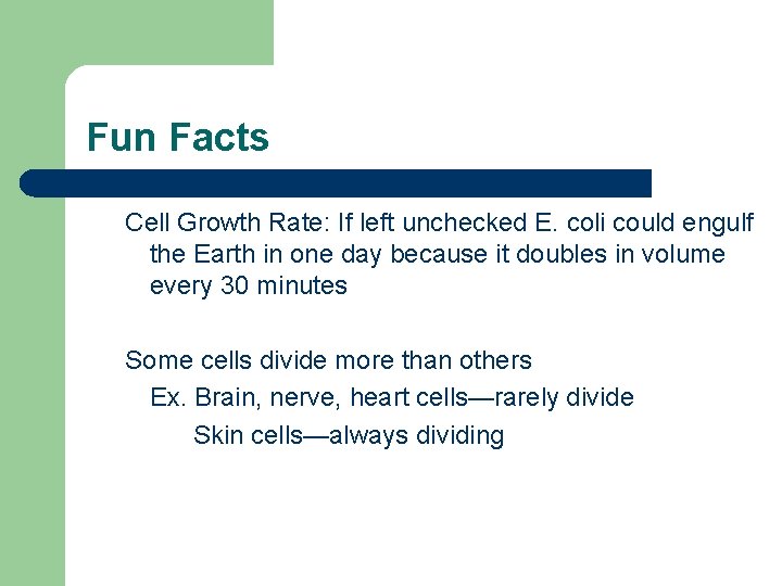 Fun Facts Cell Growth Rate: If left unchecked E. coli could engulf the Earth