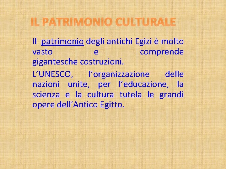 IL PATRIMONIO CULTURALE Il patrimonio degli antichi Egizi è molto vasto e comprende gigantesche