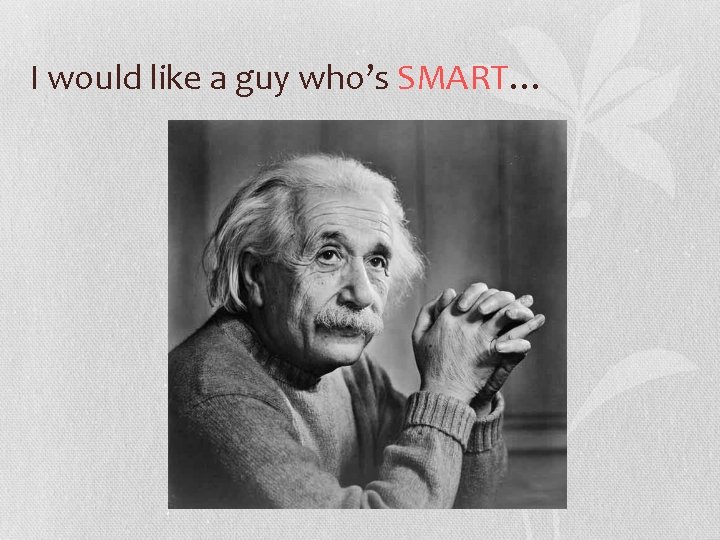 I would like a guy who’s SMART… 
