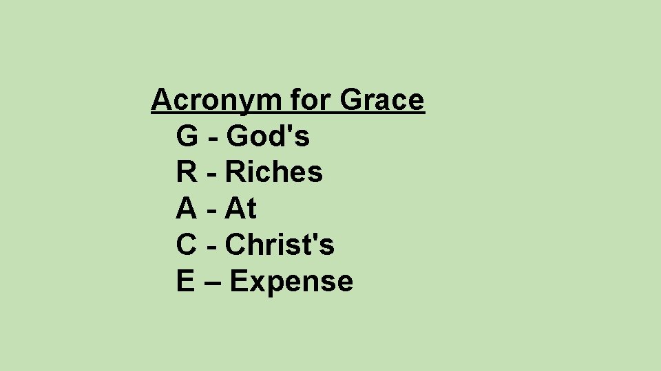 Acronym for Grace G - God's R - Riches A - At C -