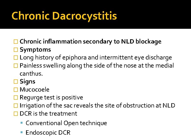Chronic Dacrocystitis � Chronic inflammation secondary to NLD blockage � Symptoms � Long history