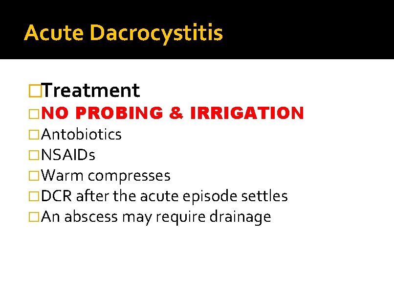 Acute Dacrocystitis �Treatment �NO PROBING & IRRIGATION �Antobiotics �NSAIDs �Warm compresses �DCR after the