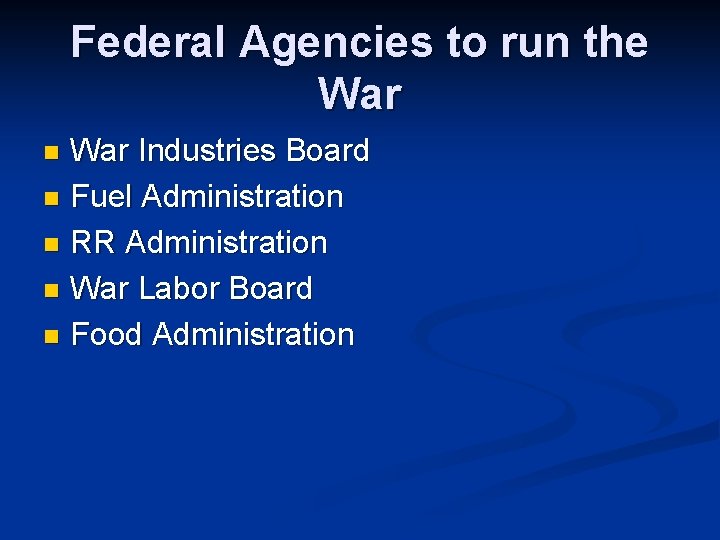 Federal Agencies to run the War Industries Board n Fuel Administration n RR Administration