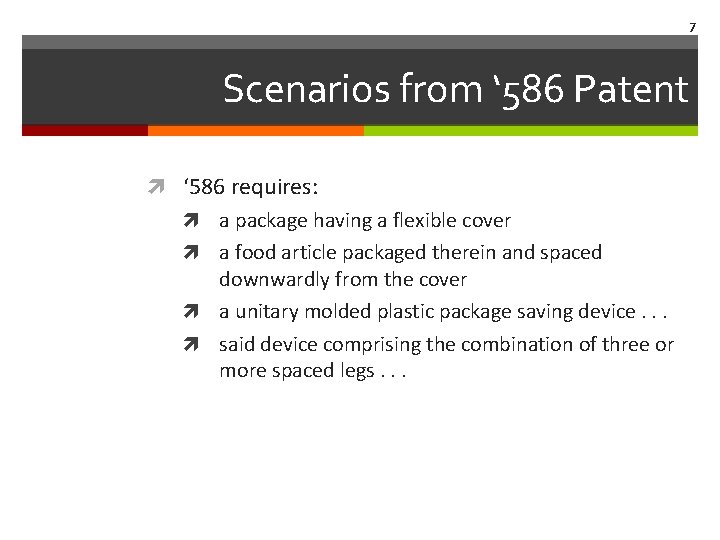 7 Scenarios from ‘ 586 Patent ‘ 586 requires: a package having a flexible