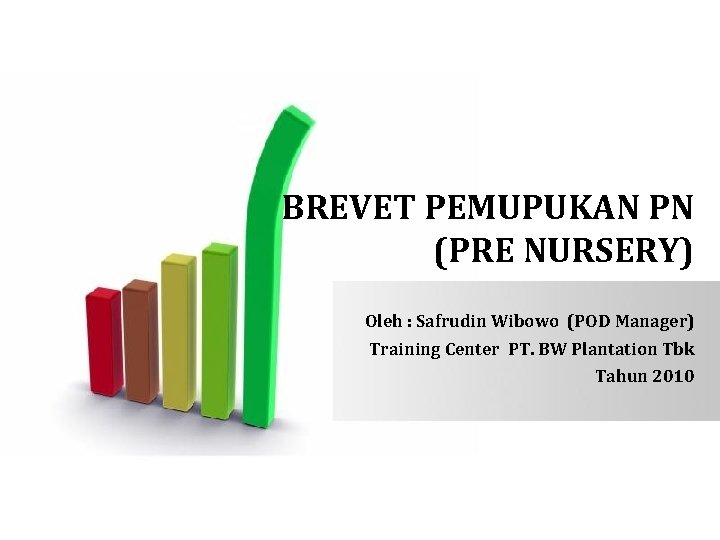 BREVET PEMUPUKAN PN (PRE NURSERY) Oleh : Safrudin Wibowo (POD Manager) Training Center PT.