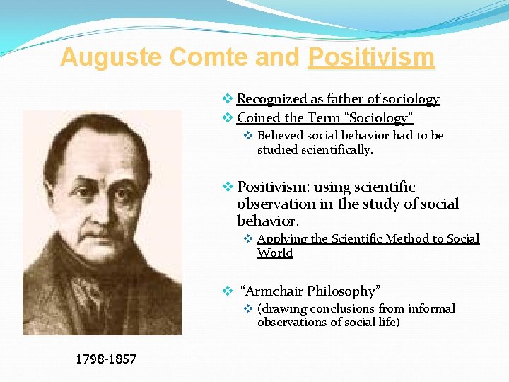 Auguste Comte and Positivism v Recognized as father of sociology v Coined the Term