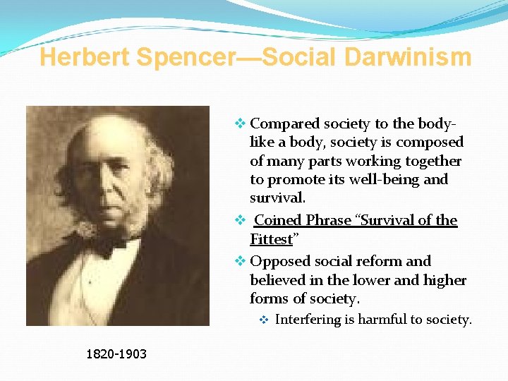 Herbert Spencer—Social Darwinism v Compared society to the bodylike a body, society is composed