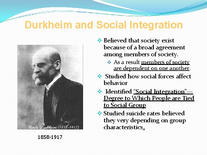 Durkheim and Social Integration v Believed that society exist because of a broad agreement