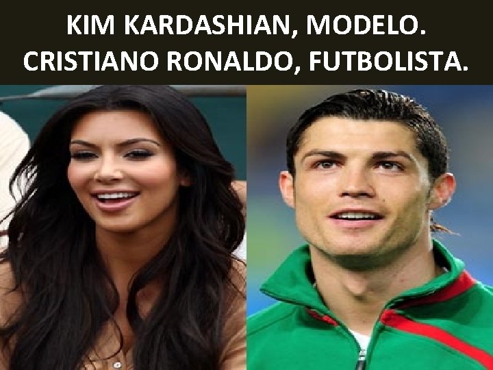 KIM KARDASHIAN, MODELO. CRISTIANO RONALDO, FUTBOLISTA. 