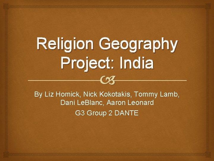 Religion Geography Project: India By Liz Homick, Nick Kokotakis, Tommy Lamb, Dani Le. Blanc,