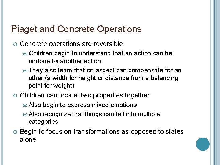 Piaget and Concrete Operations Concrete operations are reversible Children begin to understand that an