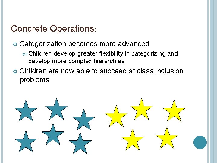 Concrete Operations 3 Categorization becomes more advanced Children develop greater flexibility in categorizing and
