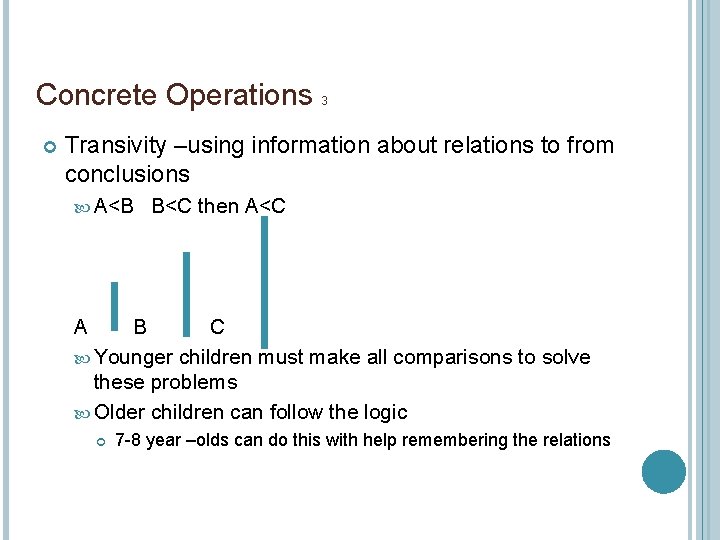 Concrete Operations 3 Transivity –using information about relations to from conclusions A<B B<C then