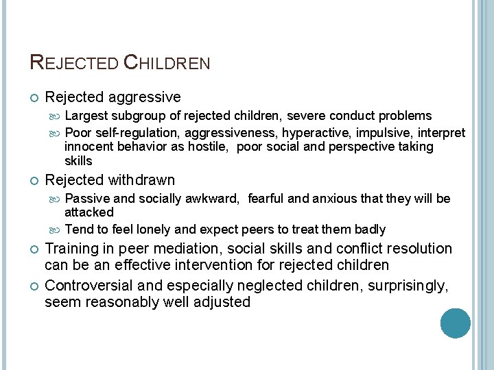 REJECTED CHILDREN Rejected aggressive Largest subgroup of rejected children, severe conduct problems Poor self-regulation,