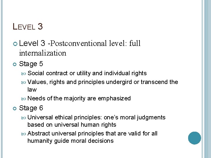 LEVEL 3 Level 3 -Postconventional level: full internalization Stage 5 Social contract or utility