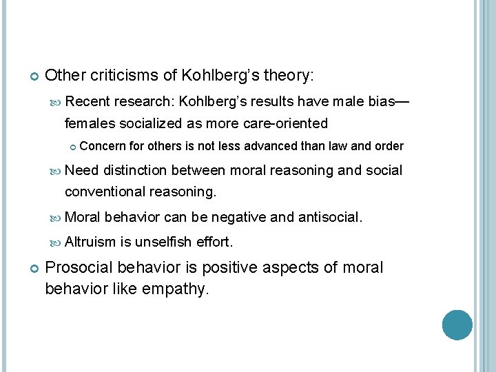  Other criticisms of Kohlberg’s theory: Recent research: Kohlberg’s results have male bias— females