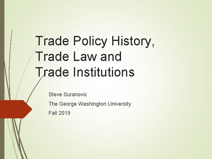 Trade Policy History, Trade Law and Trade Institutions Steve Suranovic The George Washington University