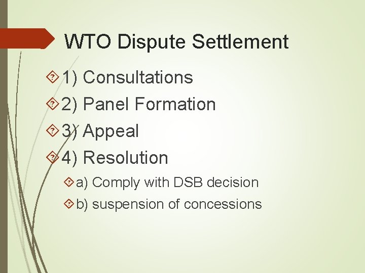 WTO Dispute Settlement 1) Consultations 2) Panel Formation 3) Appeal 4) Resolution a) Comply