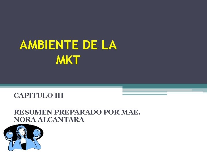AMBIENTE DE LA MKT CAPITULO III RESUMEN PREPARADO POR MAE. NORA ALCANTARA 