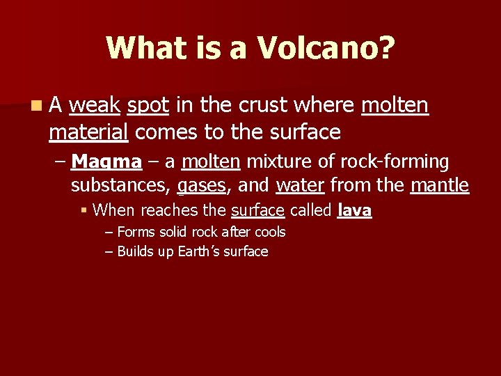 What is a Volcano? n. A weak spot in the crust where molten material