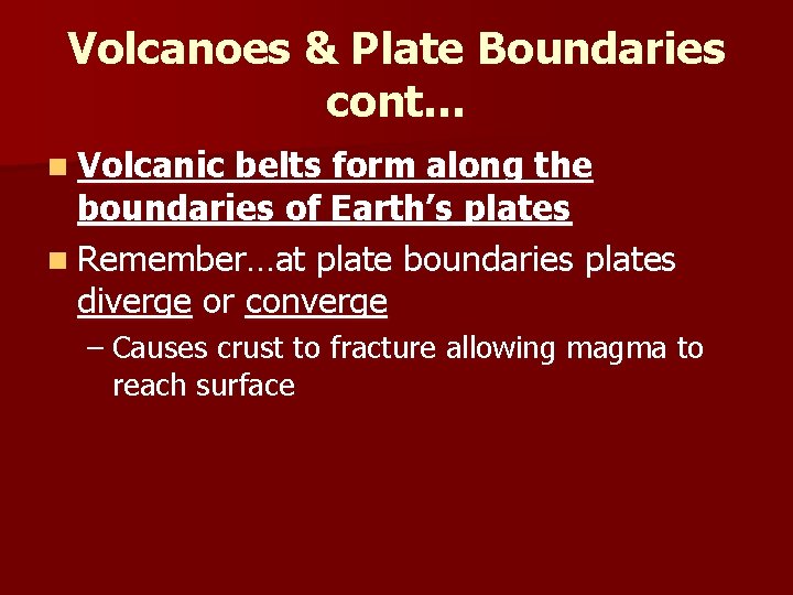 Volcanoes & Plate Boundaries cont… n Volcanic belts form along the boundaries of Earth’s