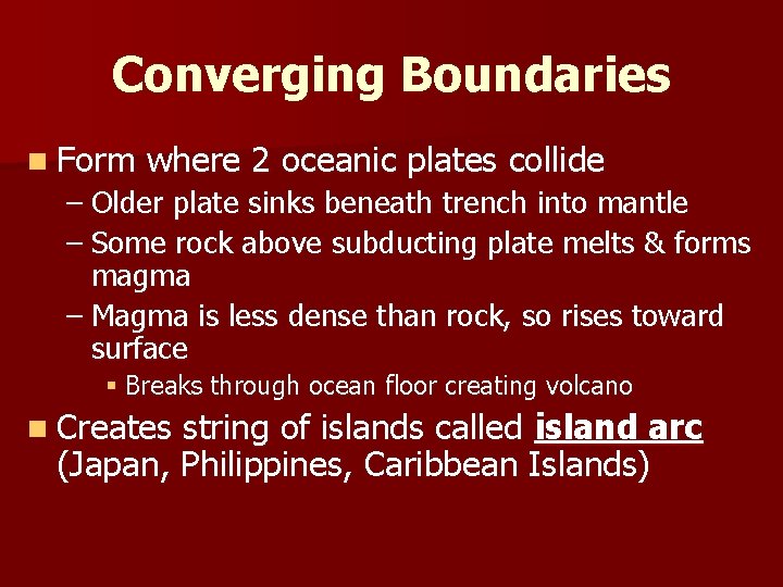 Converging Boundaries n Form where 2 oceanic plates collide – Older plate sinks beneath