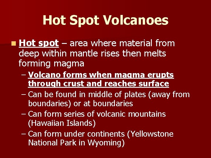 Hot Spot Volcanoes n Hot spot – area where material from deep within mantle