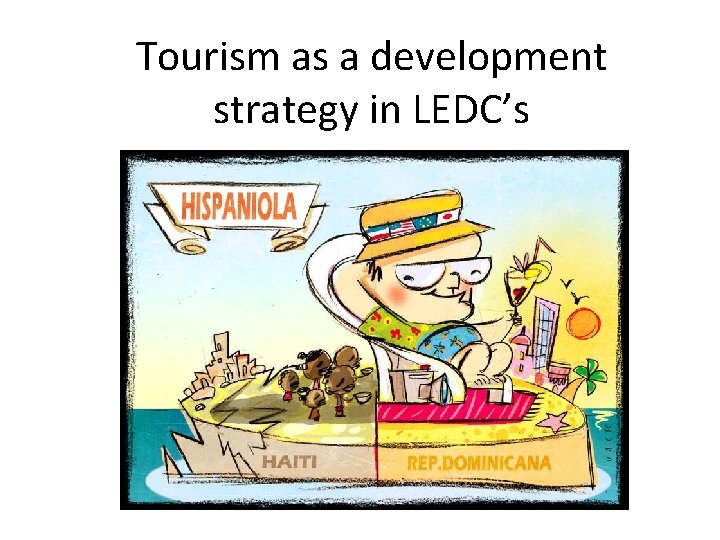 Tourism as a development strategy in LEDC’s Tourism as a development strategy in LEDC’s