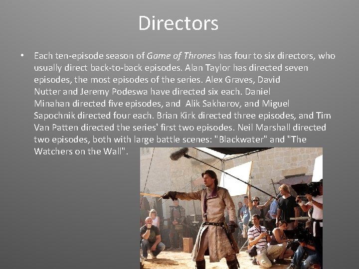 Directors • Each ten-episode season of Game of Thrones has four to six directors,