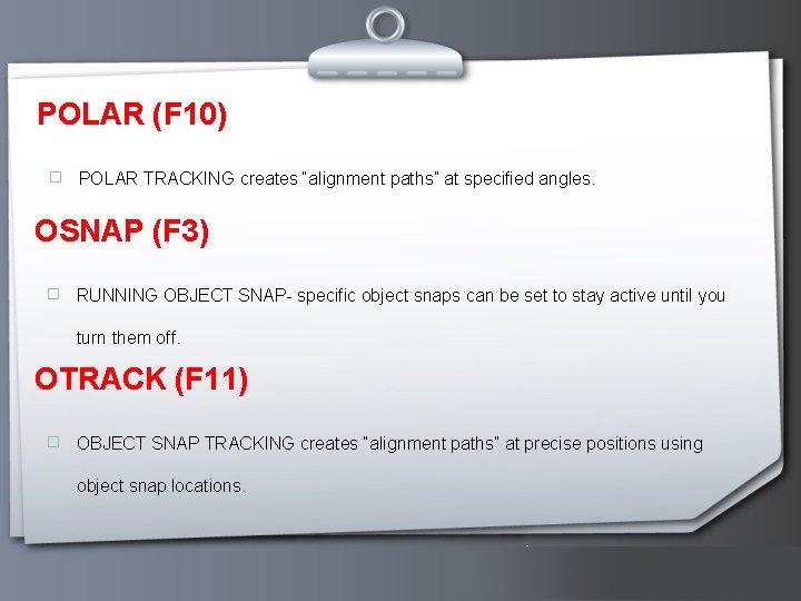 POLAR (F 10) � POLAR TRACKING creates “alignment paths” at specified angles. OSNAP (F