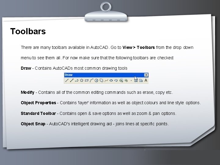 Toolbars There are many toolbars available in Auto. CAD. Go to View > Toolbars