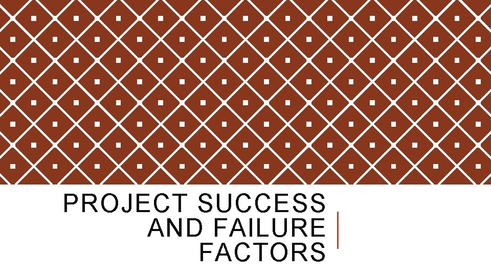 PROJECT SUCCESS AND FAILURE FACTORS 