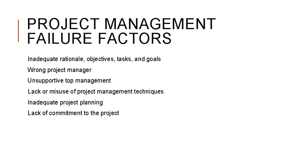 PROJECT MANAGEMENT FAILURE FACTORS Inadequate rationale, objectives, tasks, and goals Wrong project manager Unsupportive