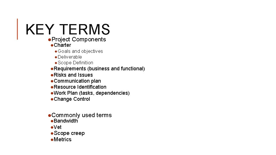 KEY●Project TERMS Components ●Charter ●Goals and objectives ●Deliverable ●Scope Definition ●Requirements (business and functional)