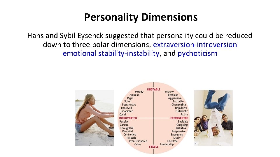 Personality Dimensions Hans and Sybil Eysenck suggested that personality could be reduced down to