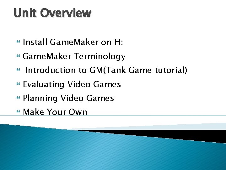 Unit Overview Install Game. Maker on H: Game. Maker Terminology Introduction to GM(Tank Game