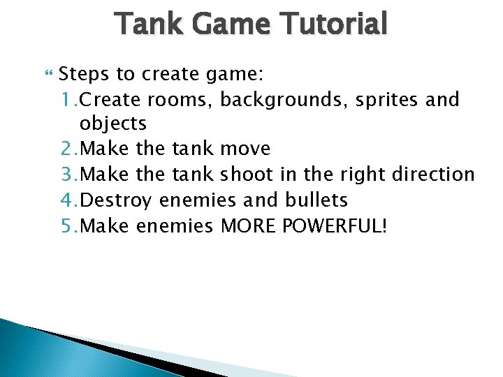 Tank Game Tutorial Steps to create game: 1. Create rooms, backgrounds, sprites and objects