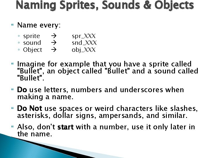 Naming Sprites, Sounds & Objects Name every: ◦ sprite ◦ sound ◦ Object spr_XXX