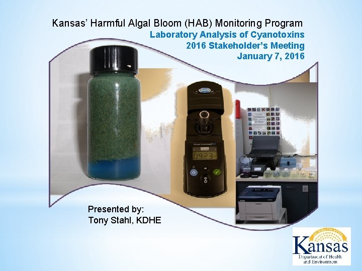 Kansas’ Harmful Algal Bloom (HAB) Monitoring Program Laboratory Analysis of Cyanotoxins 2016 Stakeholder’s Meeting