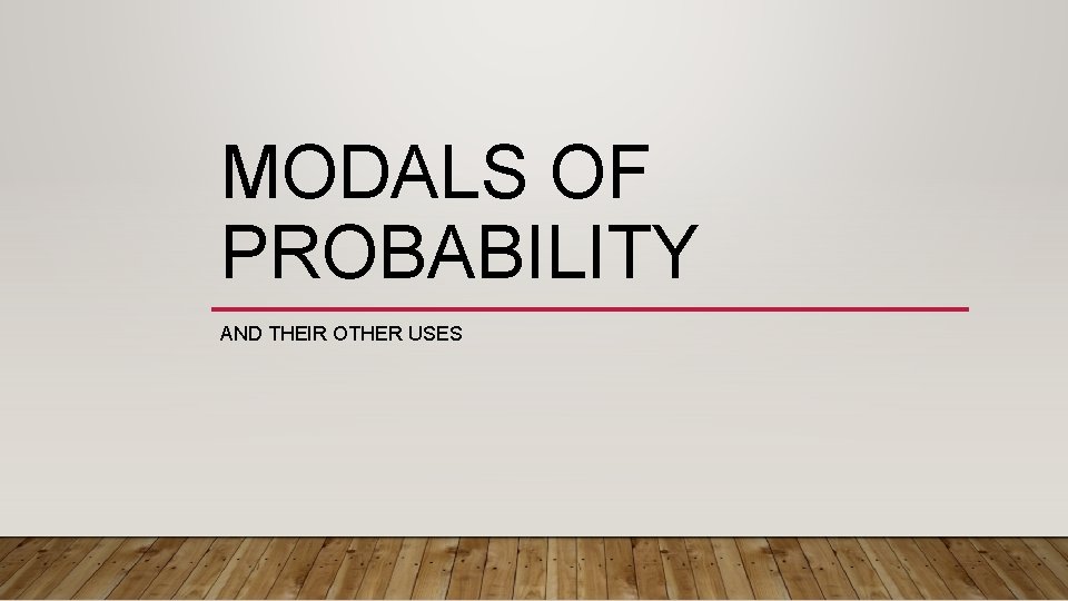 MODALS OF PROBABILITY AND THEIR OTHER USES 