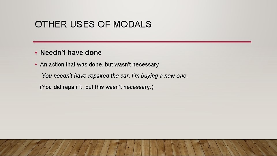 OTHER USES OF MODALS • Needn’t have done • An action that was done,