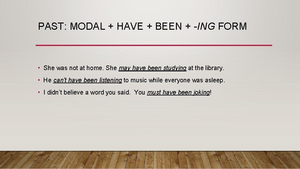 PAST: MODAL + HAVE + BEEN + -ING FORM • She was not at