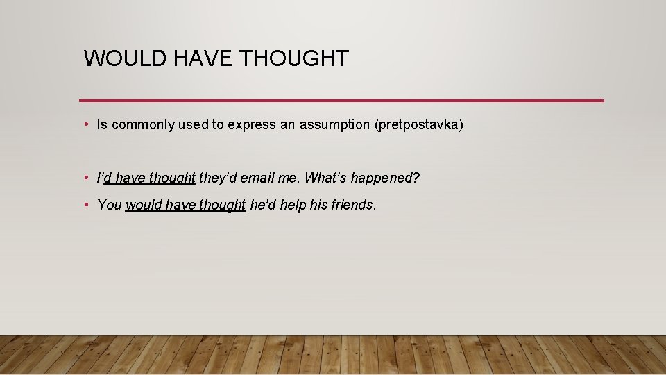 WOULD HAVE THOUGHT • Is commonly used to express an assumption (pretpostavka) • I’d