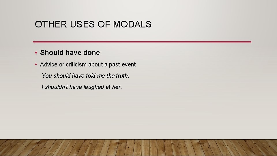 OTHER USES OF MODALS • Should have done • Advice or criticism about a