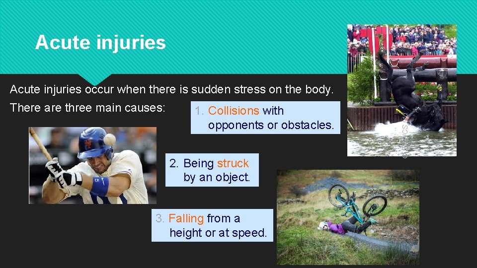 Acute injuries There are three main causes: 1. Collisions with opponents or obstacles. 2.